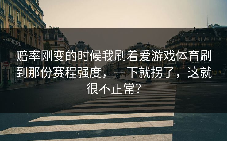 赔率刚变的时候我刷着爱游戏体育刷到那份赛程强度,一下就拐了,这就很不正常? 赔率刚变的时候我刷着爱游戏体育刷到那份赛程强度,一下就拐了,这就很不正常?